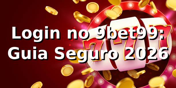 Login no 9bet99: Guia Seguro 2026 🔐